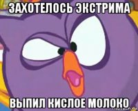 захотелось экстрима выпил кислое молоко