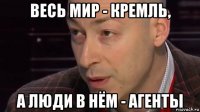 весь мир - кремль, а люди в нём - агенты