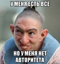 у меня есть все но у меня нет авторитета