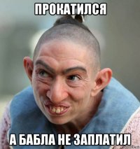 прокатился а бабла не заплатил