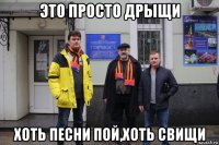 это просто дрыщи хоть песни пой,хоть свищи