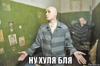  ну хуля бля