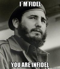i`m fidel you are infidel