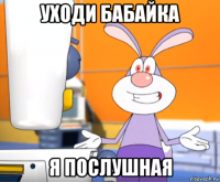 уходи бабайка я послушная