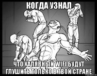 когда узнал что халявный wifi будут глушить только в твой стране