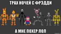 трах ночей с фрэдди а мне похер лол
