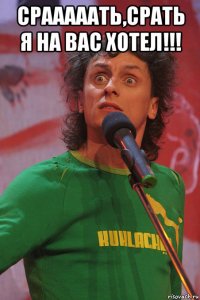 срааааать,срать я на вас хотел!!! 