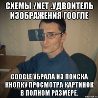 схемы /net .удвоитель изображения гоогле google убрала из поиска кнопку просмотра картинок в полном размере.