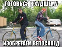 готовься к худшему изобретаем велосипед