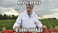 кручу верчу в зону попаду