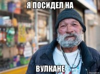 я посидел на вулкане