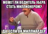 может ли водитель убера стать миллионером? да, если он миллиардер