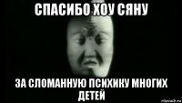 спасибо хоу сяну за сломанную психику многих детей