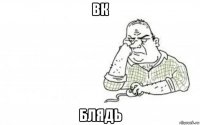 вк блядь