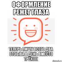 оформление режет глаза теперь пишу всего два отзыва в день вместо трёх((((