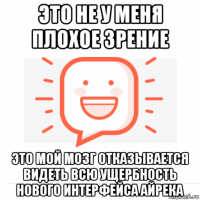 это не у меня плохое зрение это мой мозг отказывается видеть всю ущербность нового интерфейса айрека