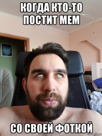 когда кто-то постит мем со своей фоткой