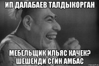 ип далабаев талдыкорган мебельщик ильяс качек? шешенди сгин амбас