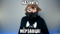 казнить мерзавца!