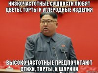 низкочастотные сущности любят цветы, торты и углеродные изделия высокочастотные предпочитают стихи, торты, и шарики