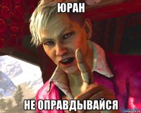 юран не оправдывайся