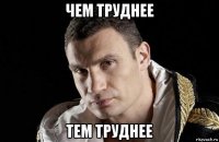 чем труднее тем труднее