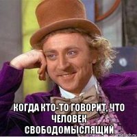  когда кто-то говорит, что человек свободомыслящий