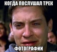 когда послушал трек фотографии