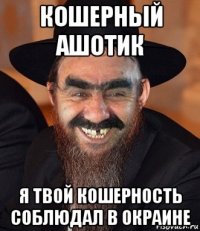 кошерный ашотик я твой кошерность соблюдал в окраине