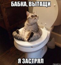 бабка, вытащи я застрял