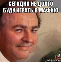 сегодня не долго буду играть в мафию 