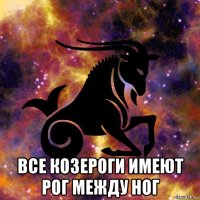  все козероги имеют рог между ног