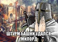  штурм башни удался, милорд
