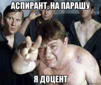 аспирант, на парашу я доцент
