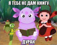я тебе не дам книгу дурак