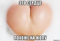 это сердце похоже на жопу