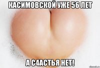 касимовской уже 56 лет а с4астья нет!