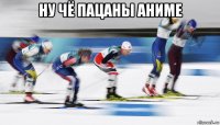 ну чё пацаны аниме 