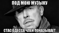 под мою музыку стас одесса член показывает