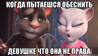 когда пытаешся обеснить девушке что она не права
