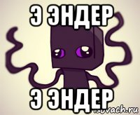 э эндер э эндер