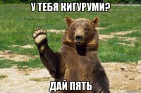 у тебя кигуруми? дай пять