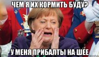 чем я их кормить буду? у меня прибалты на шее