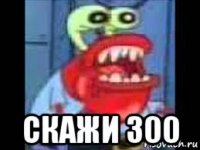  скажи 300