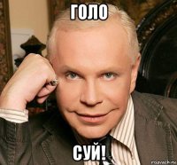 голо суй!