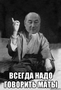  всегда надо говорить маты
