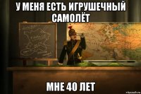 у меня есть игрушечный самолёт мне 40 лет