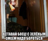  вставай боец! с зелёным змеем надо бороться