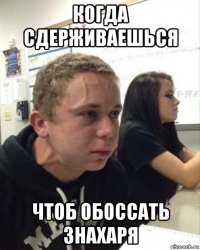 когда сдерживаешься чтоб обоссать знахаря