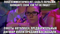 пока комментариев нет, будьте первыми, напишите свой: хуй тут не пишет советы нотариуса: предварительный договор купли-продажи вас наебали.